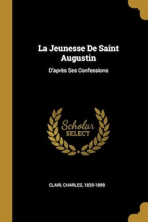 La Jeunesse De Saint Augustin: D'après Ses Confessions