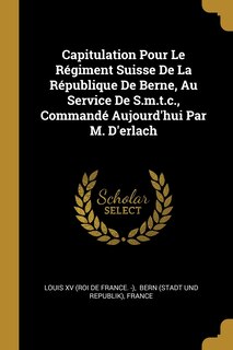 Front cover_Capitulation Pour Le Régiment Suisse De La République De Berne, Au Service De S.m.t.c., Commandé Aujourd'hui Par M. D'erlach