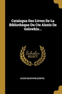 Couverture_Catalogue Des Livres De La Bibliothèque Du Cte Alexis De Golowkin...