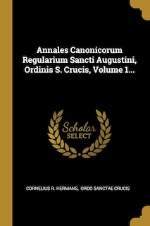 Couverture_Annales Canonicorum Regularium Sancti Augustini, Ordinis S. Crucis, Volume 1...