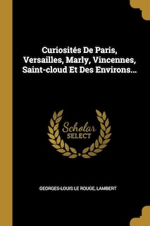 Front cover_Curiosités De Paris, Versailles, Marly, Vincennes, Saint-cloud Et Des Environs...