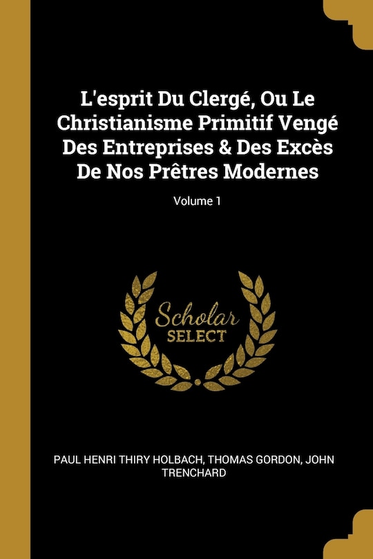 Front cover_L'esprit Du Clergé, Ou Le Christianisme Primitif Vengé Des Entreprises & Des Excès De Nos Prêtres Modernes; Volume 1