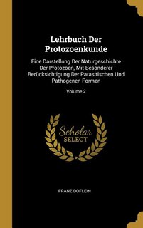 Lehrbuch Der Protozoenkunde: Eine Darstellung Der Naturgeschichte Der Protozoen, Mit Besonderer Berücksichtigung Der Parasitisch