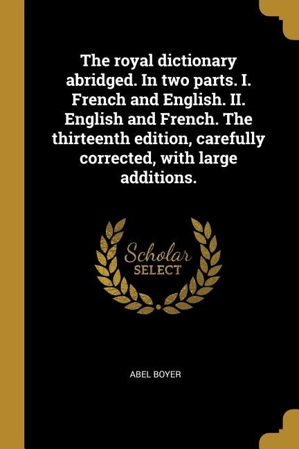 Couverture_The royal dictionary abridged. In two parts. I. French and English. II. English and French. The thirteenth edition, carefully corrected, with large additions.