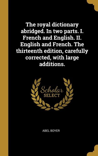 Front cover_The royal dictionary abridged. In two parts. I. French and English. II. English and French. The thirteenth edition, carefully corrected, with large additions.