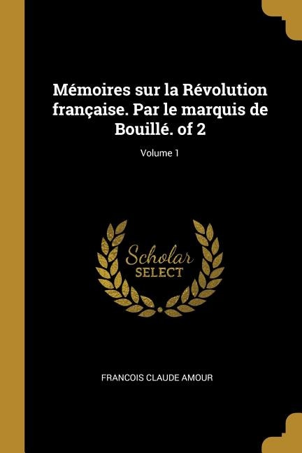 Front cover_Mémoires sur la Révolution française. Par le marquis de Bouillé. of 2; Volume 1