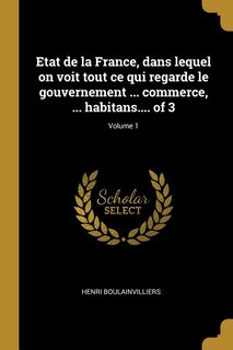 Etat de la France, dans lequel on voit tout ce qui regarde le gouvernement ... commerce, ... habitans.... of 3; Volume 1