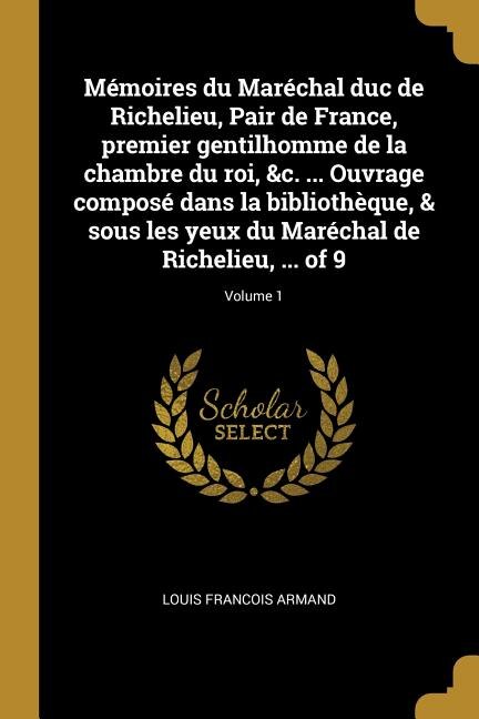 Couverture_Mémoires du Maréchal duc de Richelieu, Pair de France, premier gentilhomme de la chambre du roi, &c. ... Ouvrage composé dans la bibliothèque, & sous les yeux du Maréchal de Richelieu, ... of 9; Volume 1