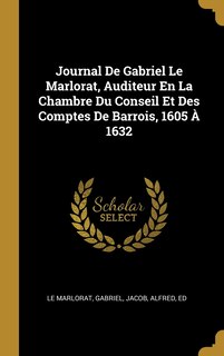 Couverture_Journal De Gabriel Le Marlorat, Auditeur En La Chambre Du Conseil Et Des Comptes De Barrois, 1605 À 1632