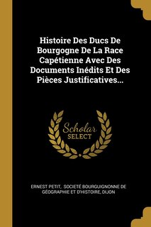 Front cover_Histoire Des Ducs De Bourgogne De La Race Capétienne Avec Des Documents Inédits Et Des Pièces Justificatives...