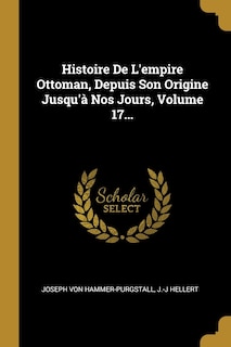 Histoire De L'empire Ottoman, Depuis Son Origine Jusqu'à Nos Jours, Volume 17...