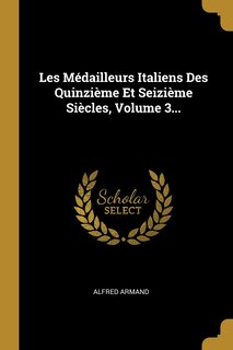 Front cover_Les Médailleurs Italiens Des Quinzième Et Seizième Siècles, Volume 3...