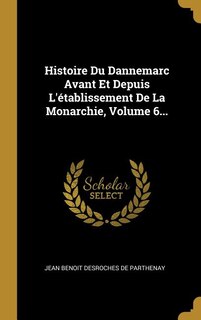Front cover_Histoire Du Dannemarc Avant Et Depuis L'&eacute;tablissement De La Monarchie, Volume 6...