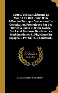 Front cover_Coup D'oeil Sur Lisbonne Et Madrid En 1814, Suivi D'un Mémoire Politique Concernant La Constitution Promulguée Par Les Cortès À Cadix Et D'une Notice Sur L'état Moderne Des Sciences Mathématiques Et Physiques En Espagne, ... Par Ch.-v. D'hautefort...