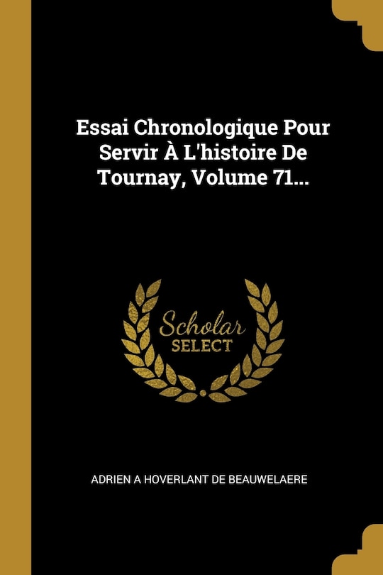 Front cover_Essai Chronologique Pour Servir À L'histoire De Tournay, Volume 71...