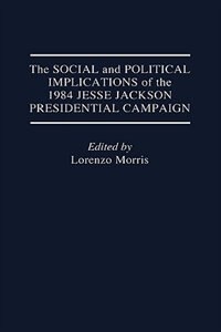 Front cover_The Social And Political Implications Of The 1984 Jesse Jackson Presidential Campaign