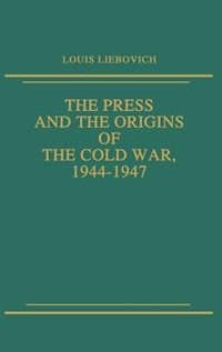 Front cover_The Press And The Origins Of The Cold War, 1944-1947