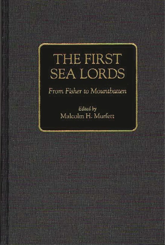 The First Sea Lords: From Fisher to Mountbatten