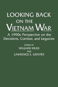 Looking Back on the Vietnam War: A 1990s Perspective on the Decisions, Combat, and Legacies