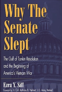 Why the Senate Slept: The Gulf of Tonkin Resolution and the Beginning of America's Vietnam War