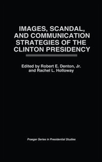 Front cover_Images, Scandal, And Communication Strategies Of The Clinton Presidency