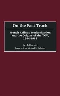 On the Fast Track: French Railway Modernization and the Origins of the TGV, 1944-1983