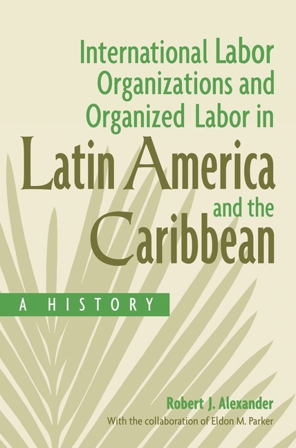 Front cover_International Labor Organizations and Organized Labor in Latin America and the Caribbean