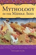 Mythology in the Middle Ages: Heroic Tales of Monsters, Magic, and Might