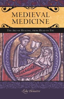 Medieval Medicine: The Art of Healing, from Head to Toe