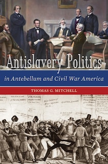 Front cover_Antislavery Politics in Antebellum and Civil War America