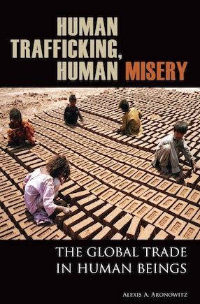 Human Trafficking, Human Misery: The Global Trade In Human Beings