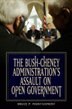 Front cover_The Bush-Cheney Administration's Assault on Open Government