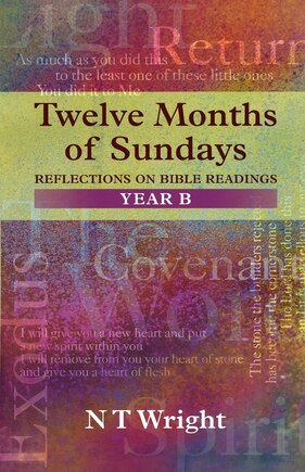 Twelve Months Of Sundays Year B: Reflections On Bible Readings