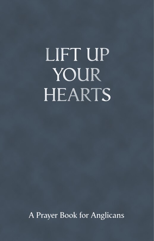 Lift Up Your Hearts: A Prayer Book For Anglicans