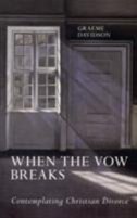 Front cover_When the Vow Breaks - Contemplating Christian Divorce