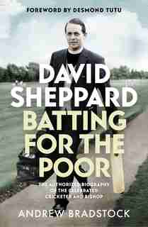David Sheppard: Batting For The Poor: The Authorized Biography Of The Celebrated Cricketer And Bishop by Andrew Bradstock