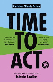 Time To Act: A Resource Book By The Christians In Extinction Rebellion