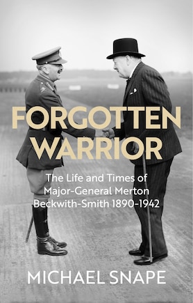 Forgotten Warrior: The Life and Times of Major-General Merton Beckwith-Smith 1890-1942. Foreword by Field Marshal Lord Guthrie