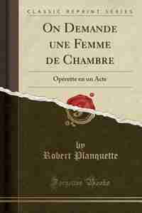 On Demande une Femme de Chambre: Opérette en un Acte (Classic Reprint) by Robert Planquette