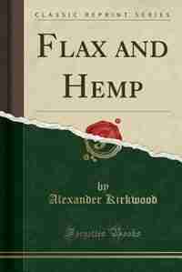 Flax and Hemp (Classic Reprint) by Alexander Kirkwood