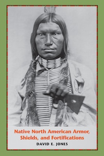 Front cover_Native North American Armor, Shields, And Fortifications