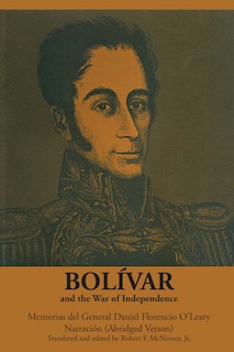 Bolívar and the War of Independence: Memorias del General Daniel Florencio O'Leary, Narración