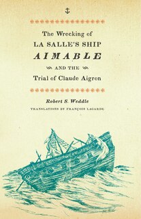 Front cover_The Wrecking of La Salle's Ship Aimable and the Trial of Claude Aigron