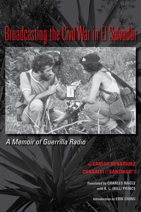 Broadcasting the Civil War in El Salvador: A Memoir of Guerrilla Radio