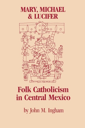 Mary, Michael, and Lucifer: Folk Catholicism in Central Mexico