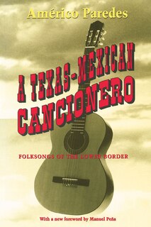 A Texas-Mexican Cancionero: Folksongs of the Lower Border