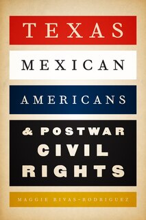 Front cover_Texas Mexican Americans and Postwar Civil Rights