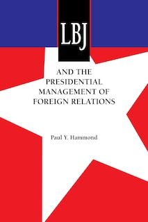 Couverture_LBJ and the Presidential Management of Foreign Relations