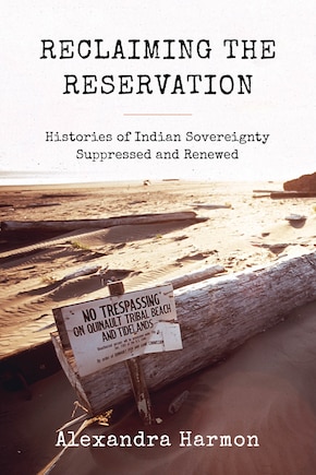 Reclaiming the Reservation: Histories of Indian Sovereignty Suppressed and Renewed