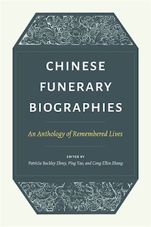 Chinese Funerary Biographies: An Anthology Of Remembered Lives